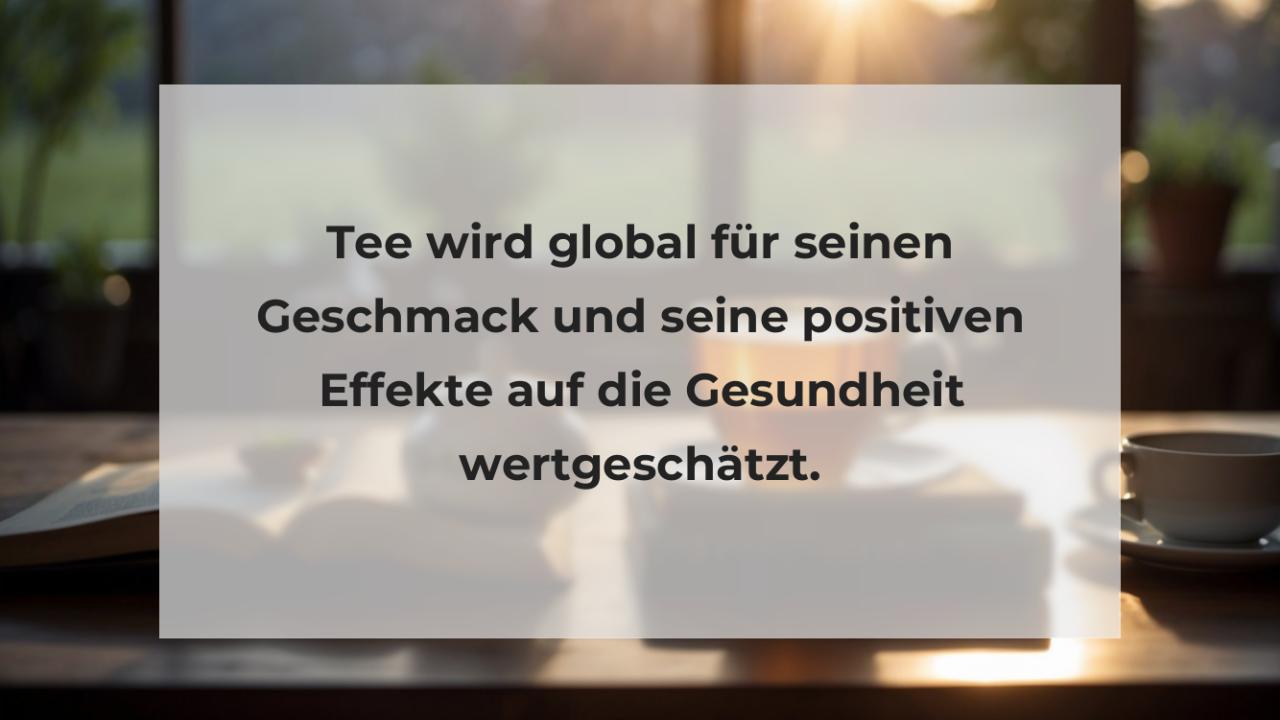 Tee wird global für seinen Geschmack und seine positiven Effekte auf die Gesundheit wertgeschätzt.