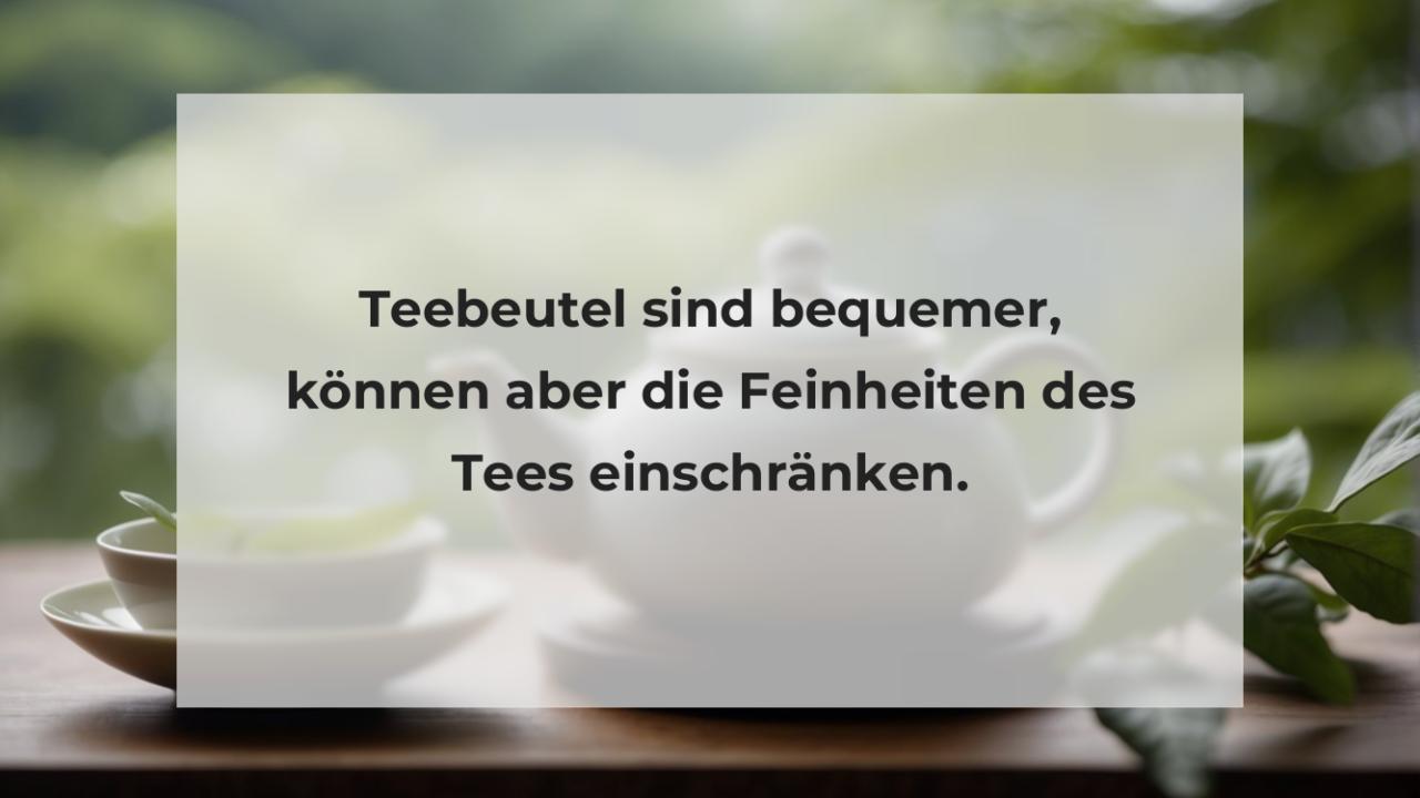 Teebeutel sind bequemer, können aber die Feinheiten des Tees einschränken.