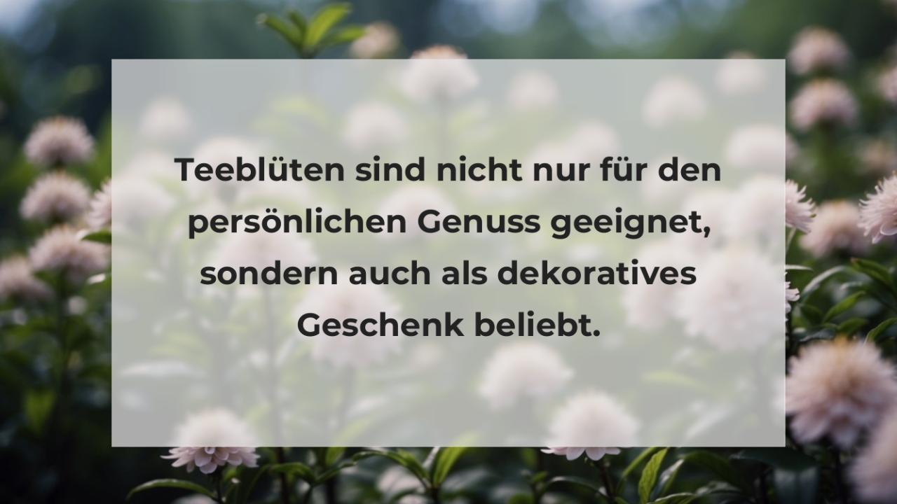 Teeblüten sind nicht nur für den persönlichen Genuss geeignet, sondern auch als dekoratives Geschenk beliebt.