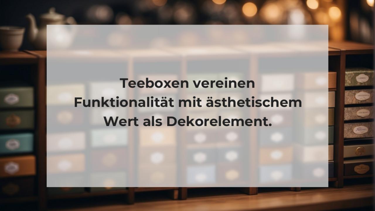 Teeboxen vereinen Funktionalität mit ästhetischem Wert als Dekorelement.