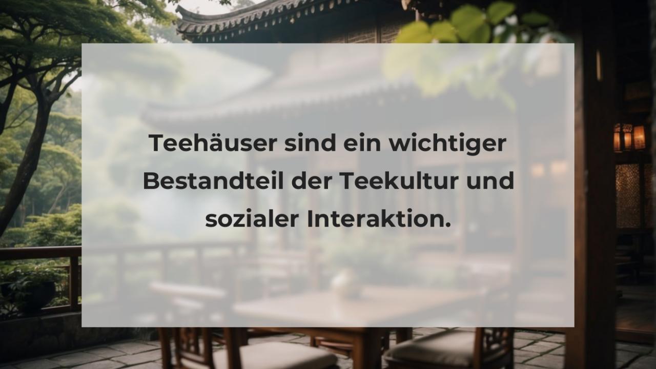 Teehäuser sind ein wichtiger Bestandteil der Teekultur und sozialer Interaktion.