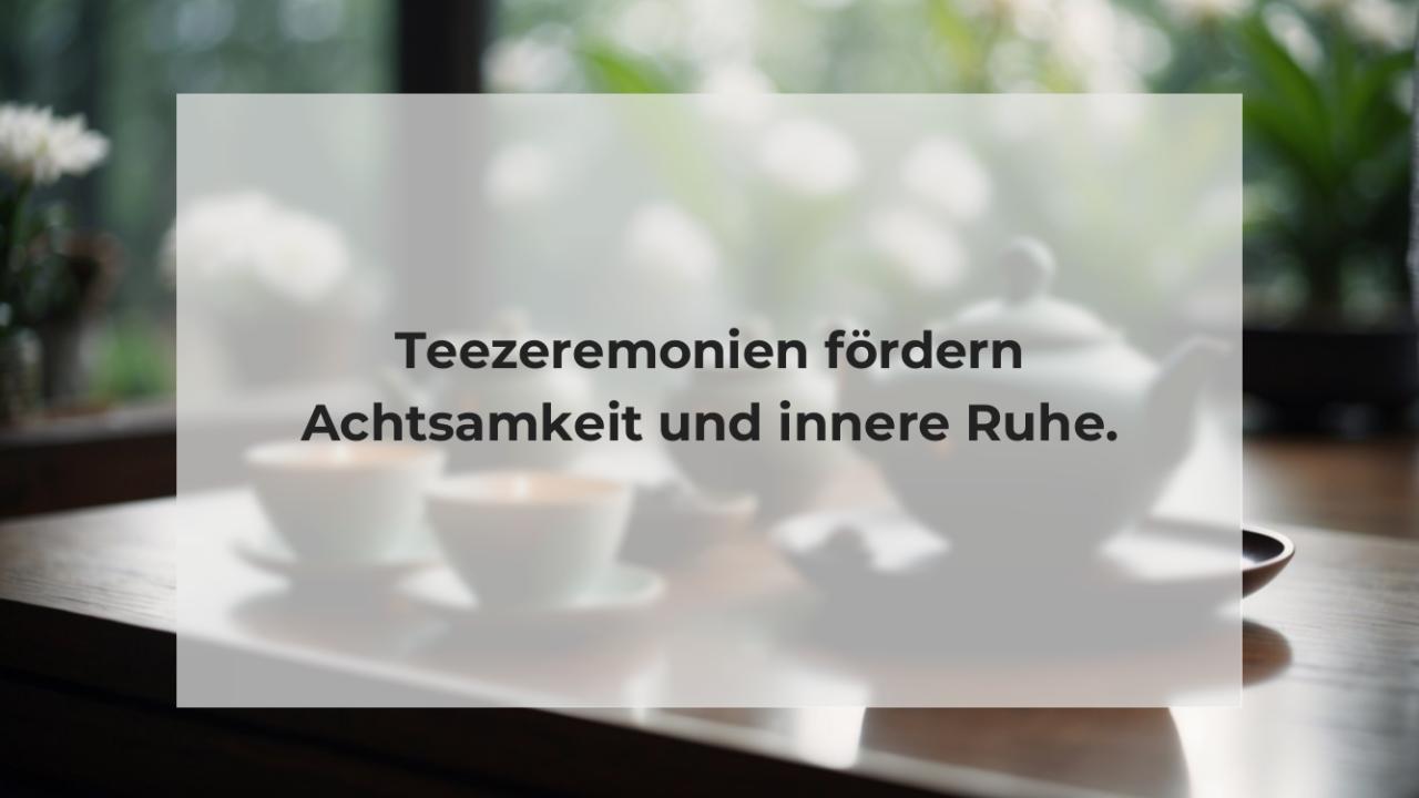 Teezeremonien fördern Achtsamkeit und innere Ruhe.