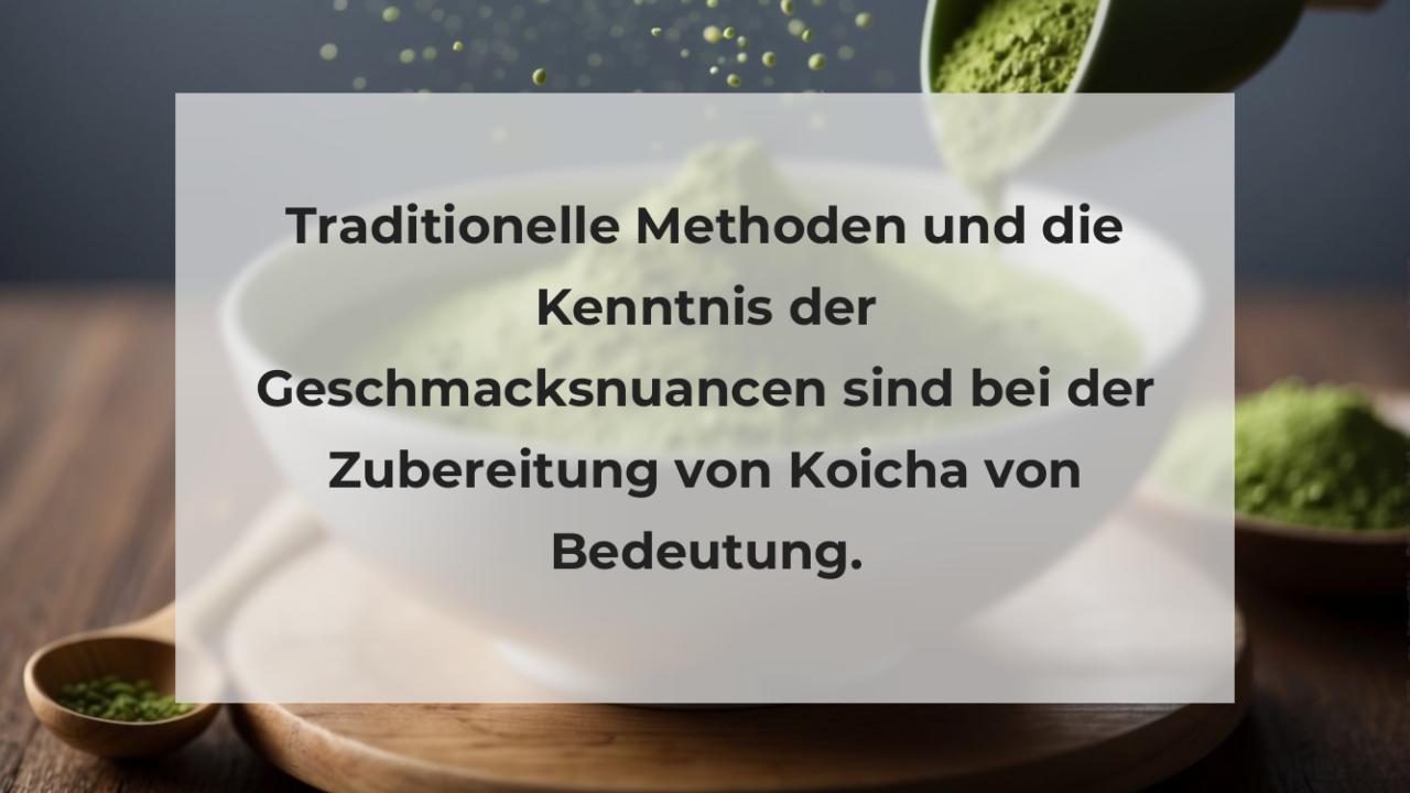 Traditionelle Methoden und die Kenntnis der Geschmacksnuancen sind bei der Zubereitung von Koicha von Bedeutung.