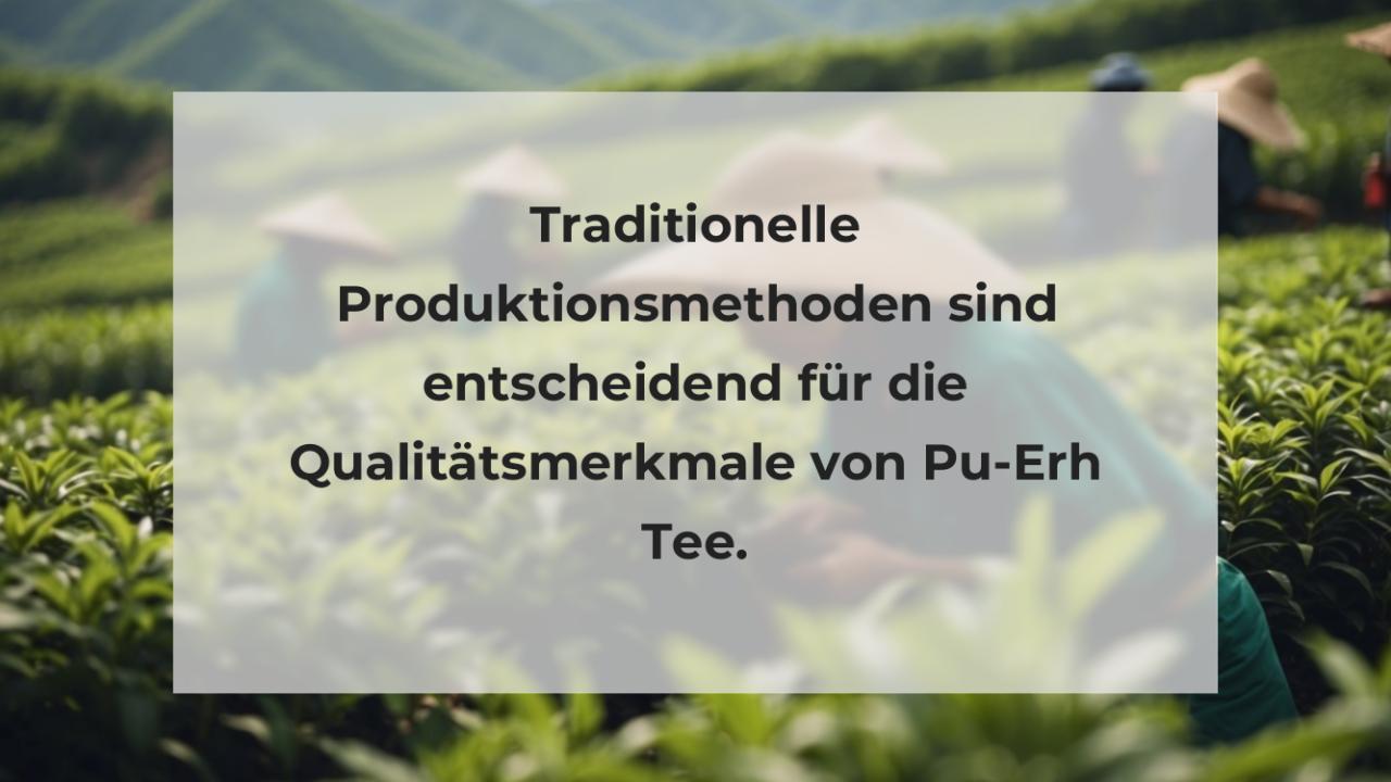 Traditionelle Produktionsmethoden sind entscheidend für die Qualitätsmerkmale von Pu-Erh Tee.