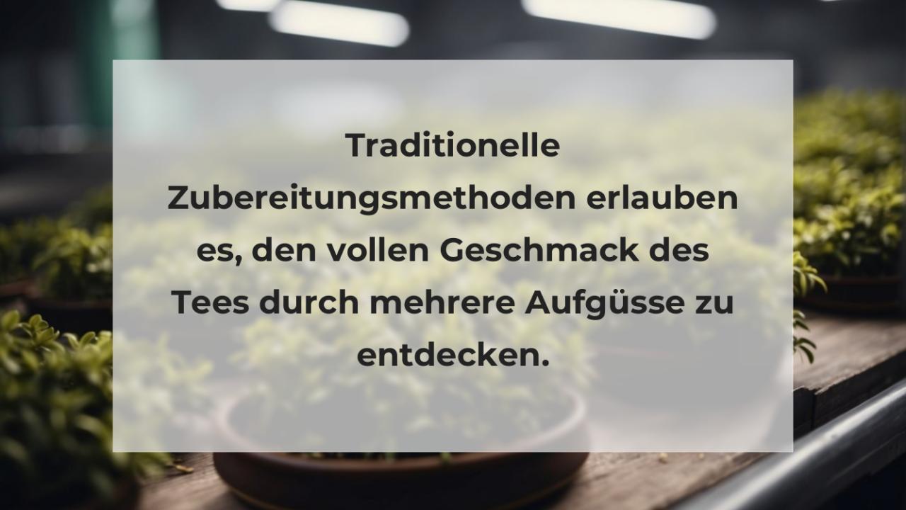 Traditionelle Zubereitungsmethoden erlauben es, den vollen Geschmack des Tees durch mehrere Aufgüsse zu entdecken.