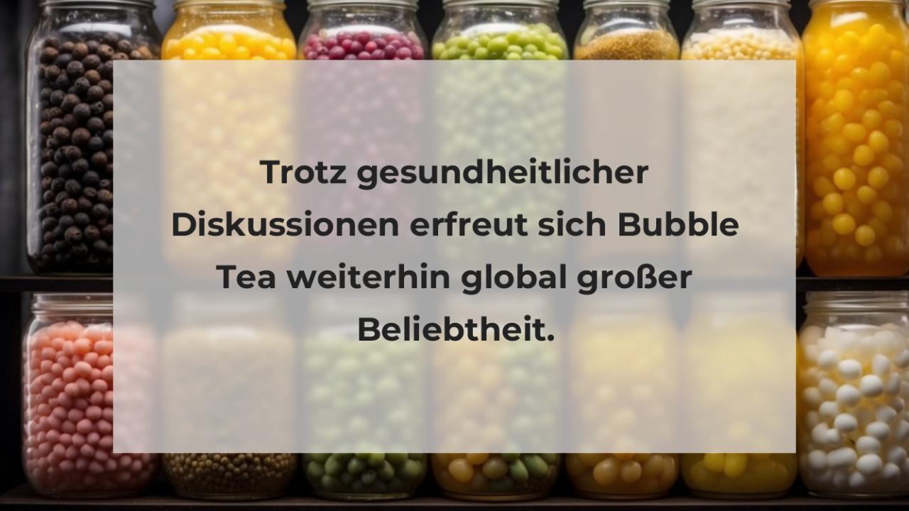 Trotz gesundheitlicher Diskussionen erfreut sich Bubble Tea weiterhin global großer Beliebtheit.