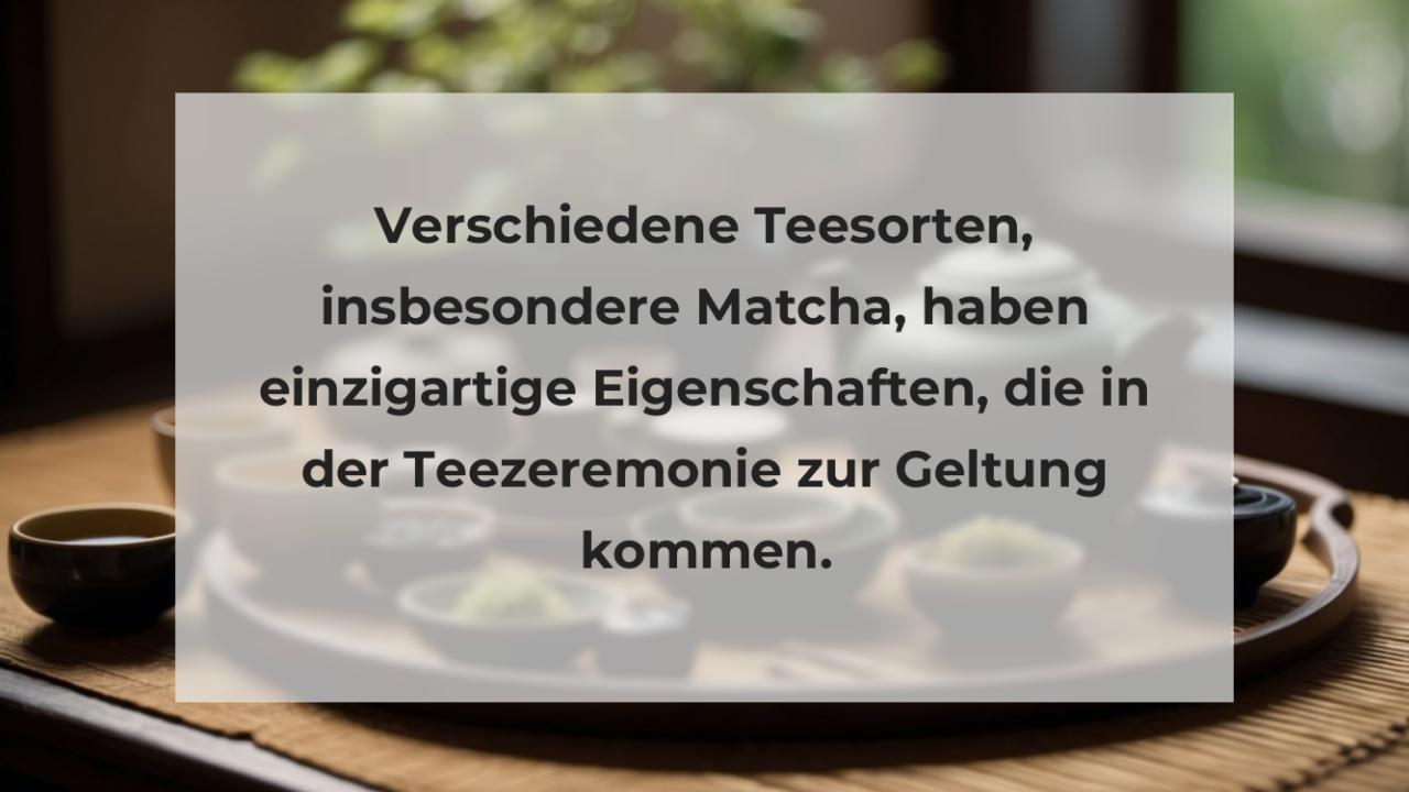 Verschiedene Teesorten, insbesondere Matcha, haben einzigartige Eigenschaften, die in der Teezeremonie zur Geltung kommen.