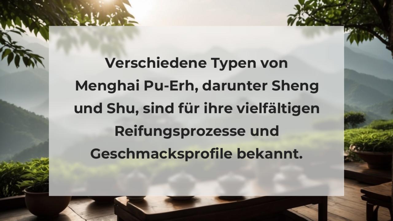 Verschiedene Typen von Menghai Pu-Erh, darunter Sheng und Shu, sind für ihre vielfältigen Reifungsprozesse und Geschmacksprofile bekannt.