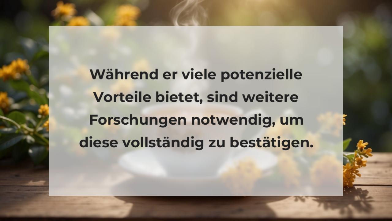 Während er viele potenzielle Vorteile bietet, sind weitere Forschungen notwendig, um diese vollständig zu bestätigen.