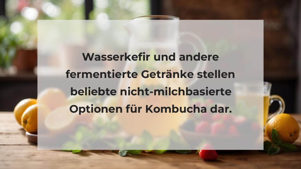 Wasserkefir und andere fermentierte Getränke stellen beliebte nicht-milchbasierte Optionen für Kombucha dar.