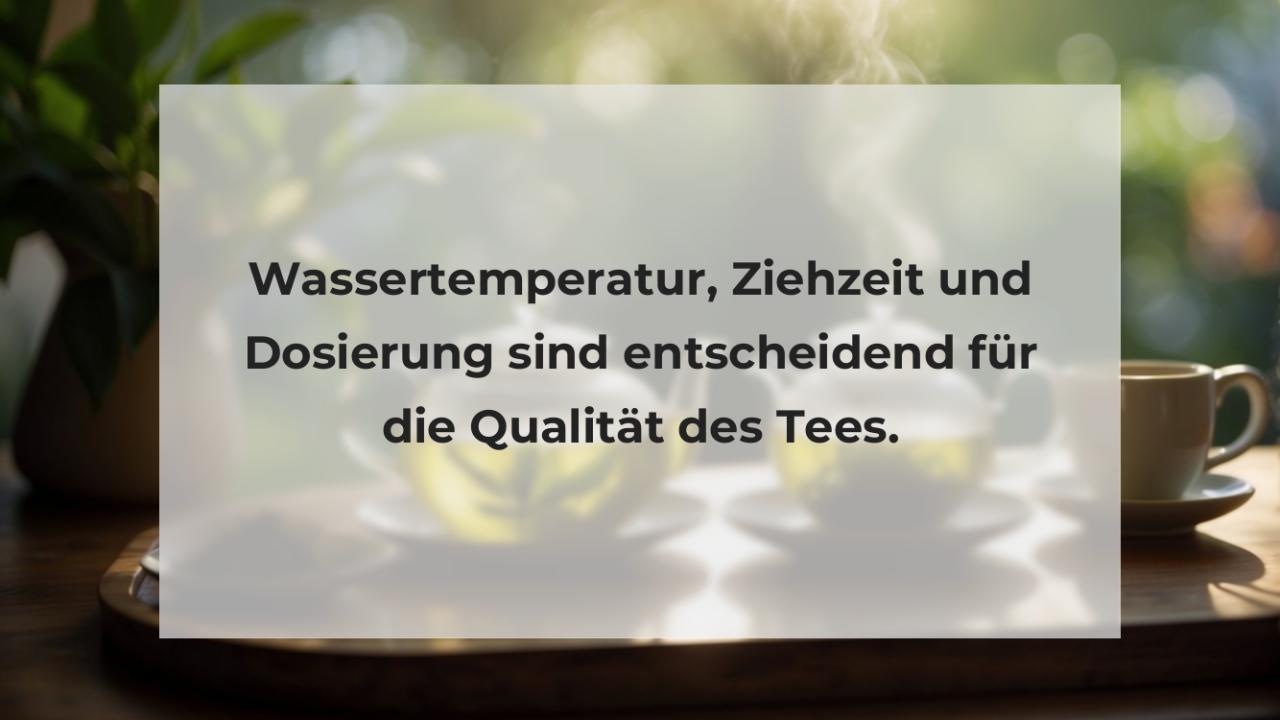 Wassertemperatur, Ziehzeit und Dosierung sind entscheidend für die Qualität des Tees.