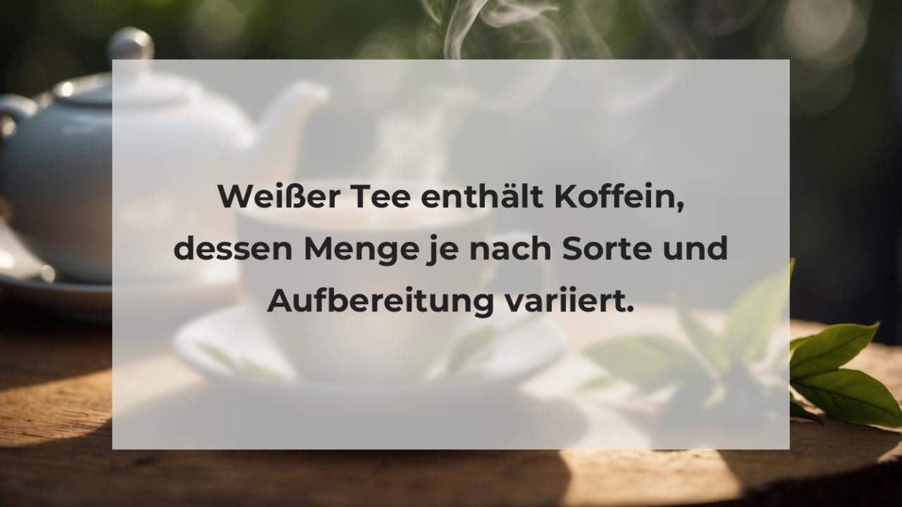 Weißer Tee enthält Koffein, dessen Menge je nach Sorte und Aufbereitung variiert.