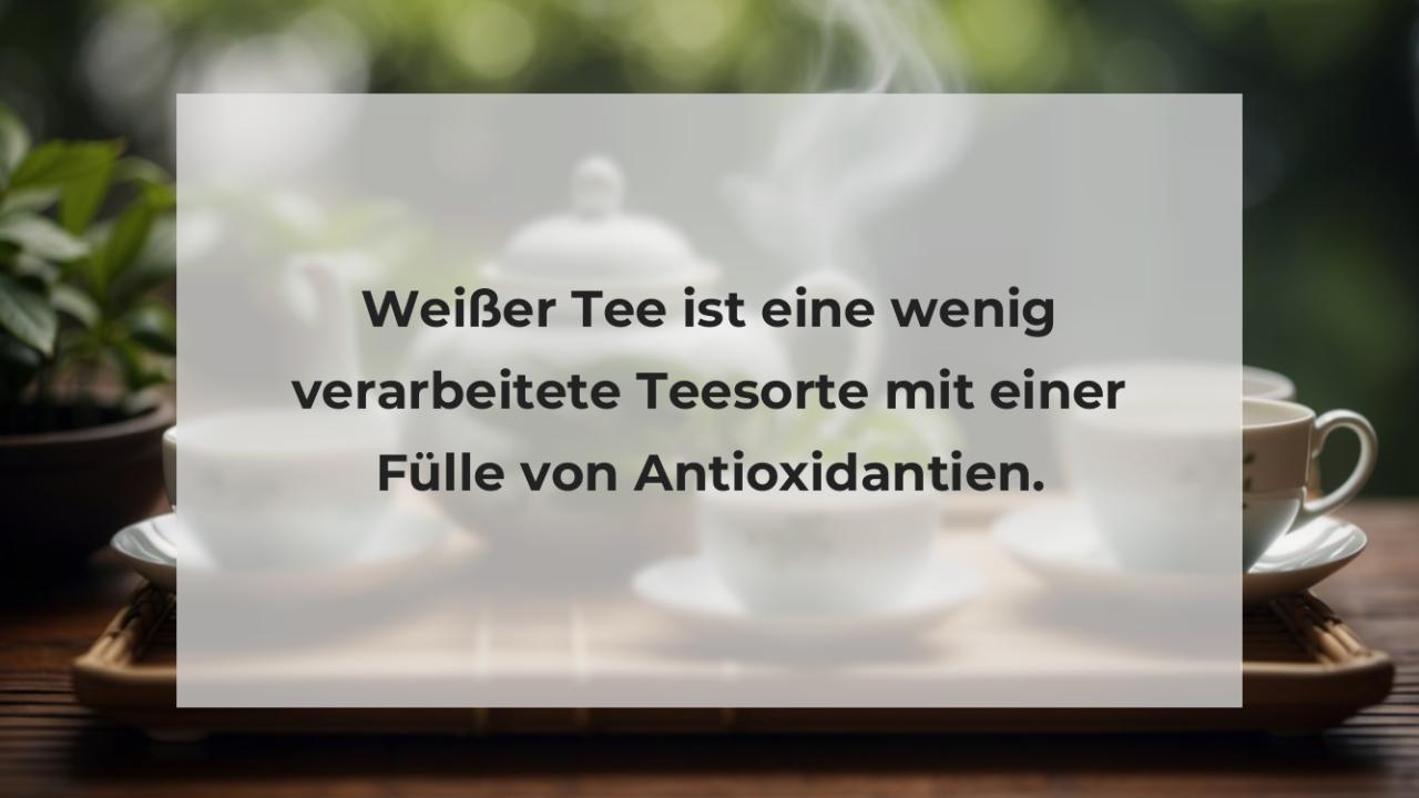 Weißer Tee ist eine wenig verarbeitete Teesorte mit einer Fülle von Antioxidantien.