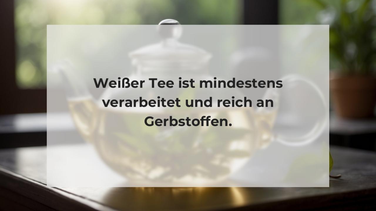 Weißer Tee ist mindestens verarbeitet und reich an Gerbstoffen.