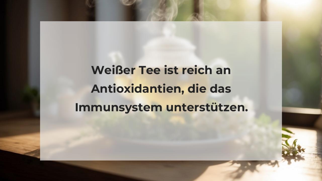 Weißer Tee ist reich an Antioxidantien, die das Immunsystem unterstützen.