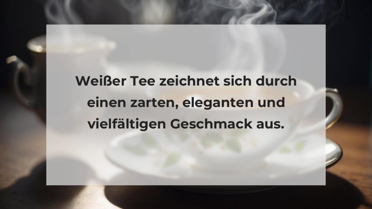 Weißer Tee zeichnet sich durch einen zarten, eleganten und vielfältigen Geschmack aus.