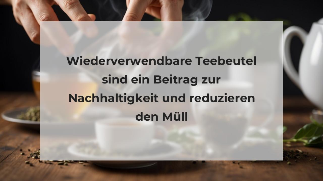 Wiederverwendbare Teebeutel sind ein Beitrag zur Nachhaltigkeit und reduzieren den Müll