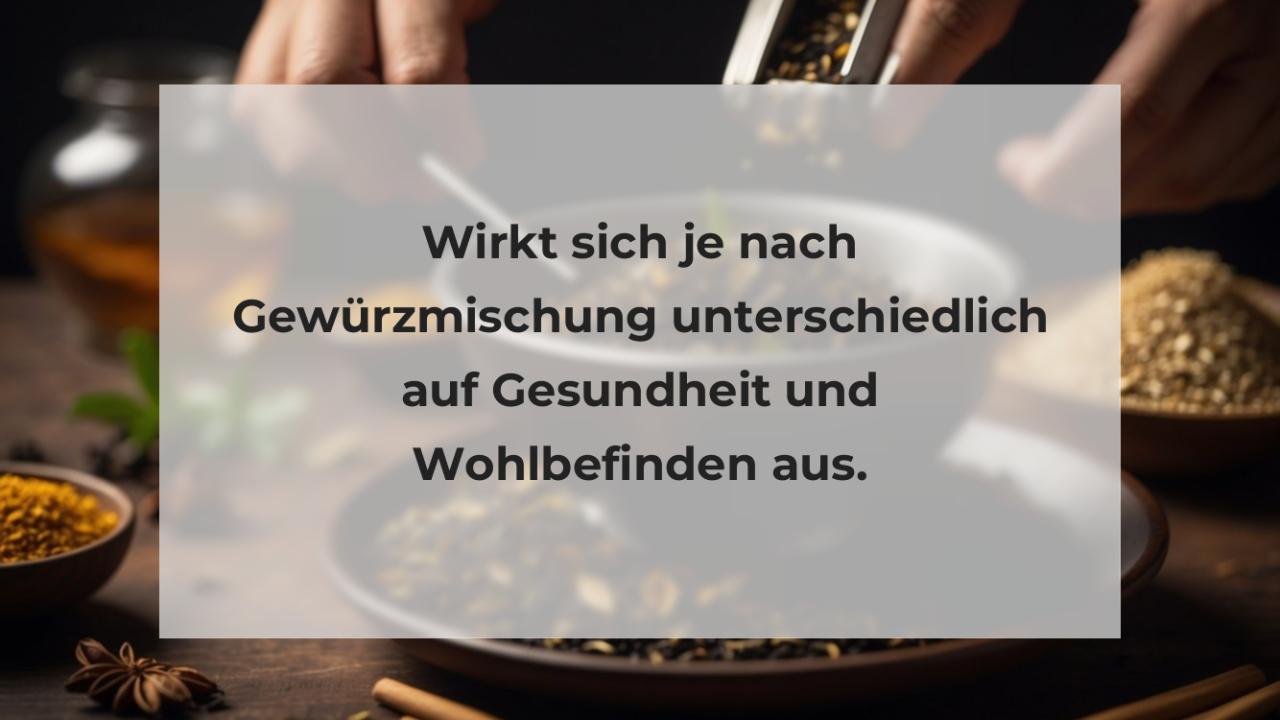 Wirkt sich je nach Gewürzmischung unterschiedlich auf Gesundheit und Wohlbefinden aus.