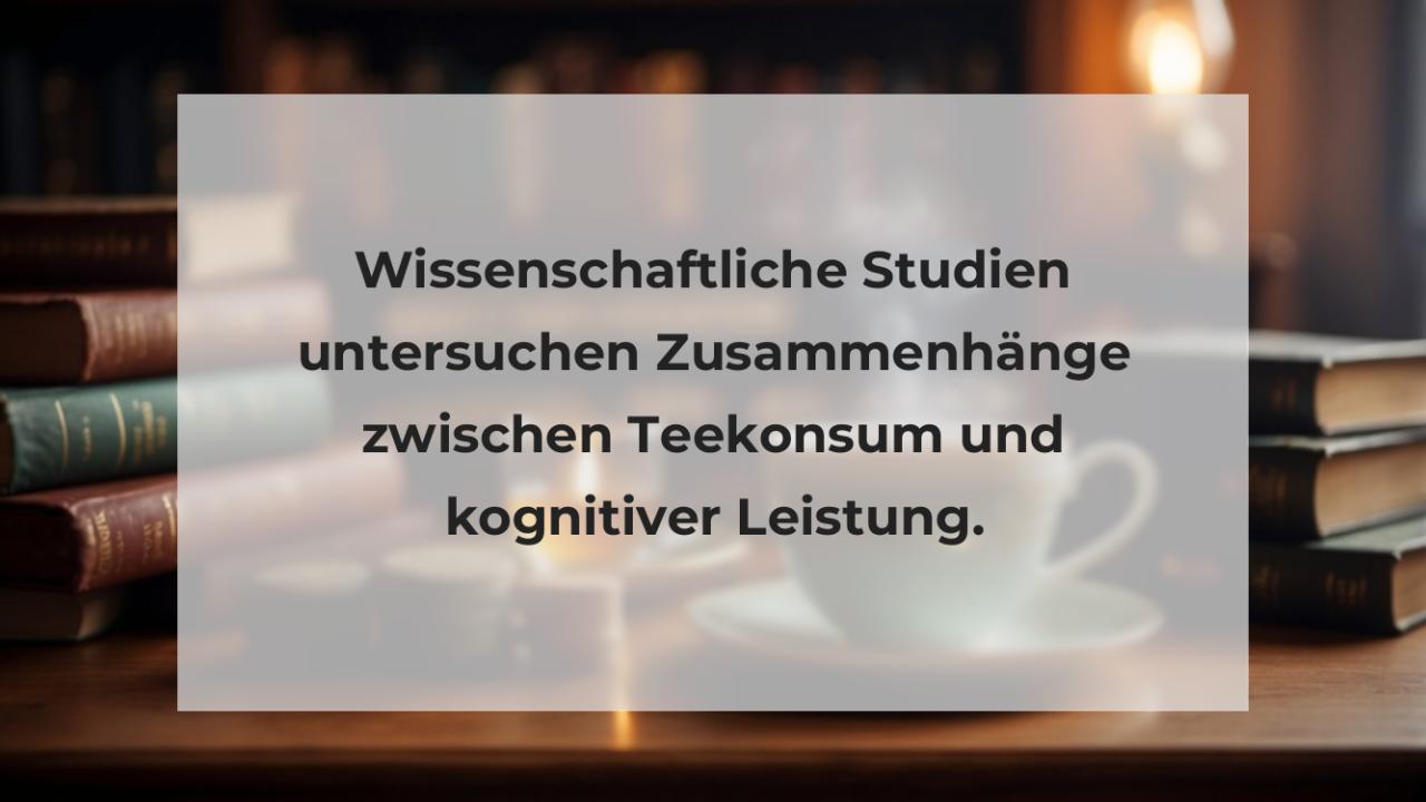 Wissenschaftliche Studien untersuchen Zusammenhänge zwischen Teekonsum und kognitiver Leistung.