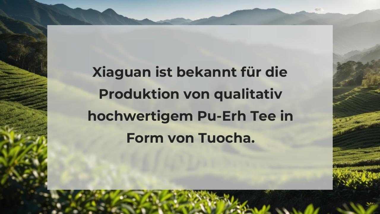 Xiaguan ist bekannt für die Produktion von qualitativ hochwertigem Pu-Erh Tee in Form von Tuocha.