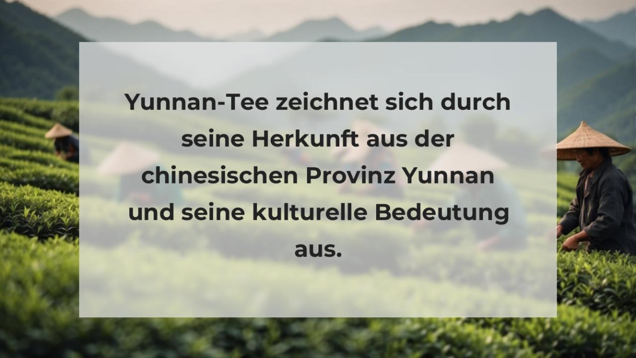 Yunnan-Tee zeichnet sich durch seine Herkunft aus der chinesischen Provinz Yunnan und seine kulturelle Bedeutung aus.