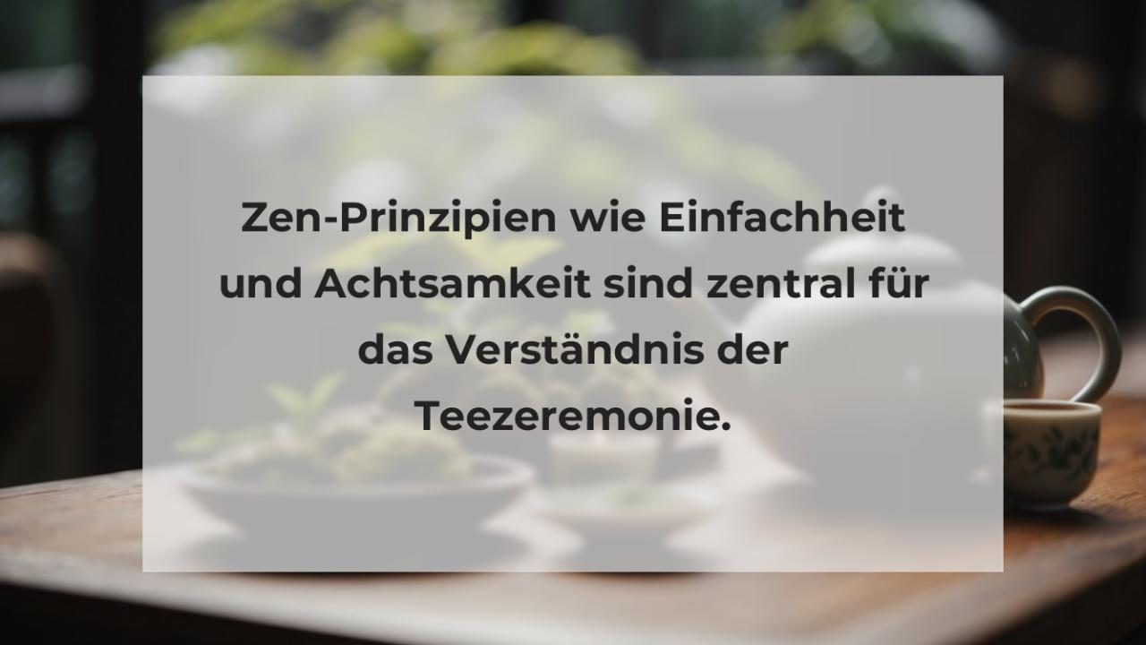 Zen-Prinzipien wie Einfachheit und Achtsamkeit sind zentral für das Verständnis der Teezeremonie.