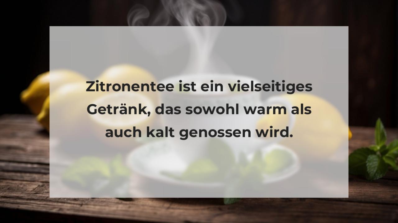 Zitronentee ist ein vielseitiges Getränk, das sowohl warm als auch kalt genossen wird.