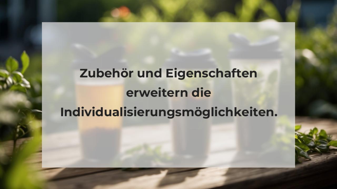 Zubehör und Eigenschaften erweitern die Individualisierungsmöglichkeiten.