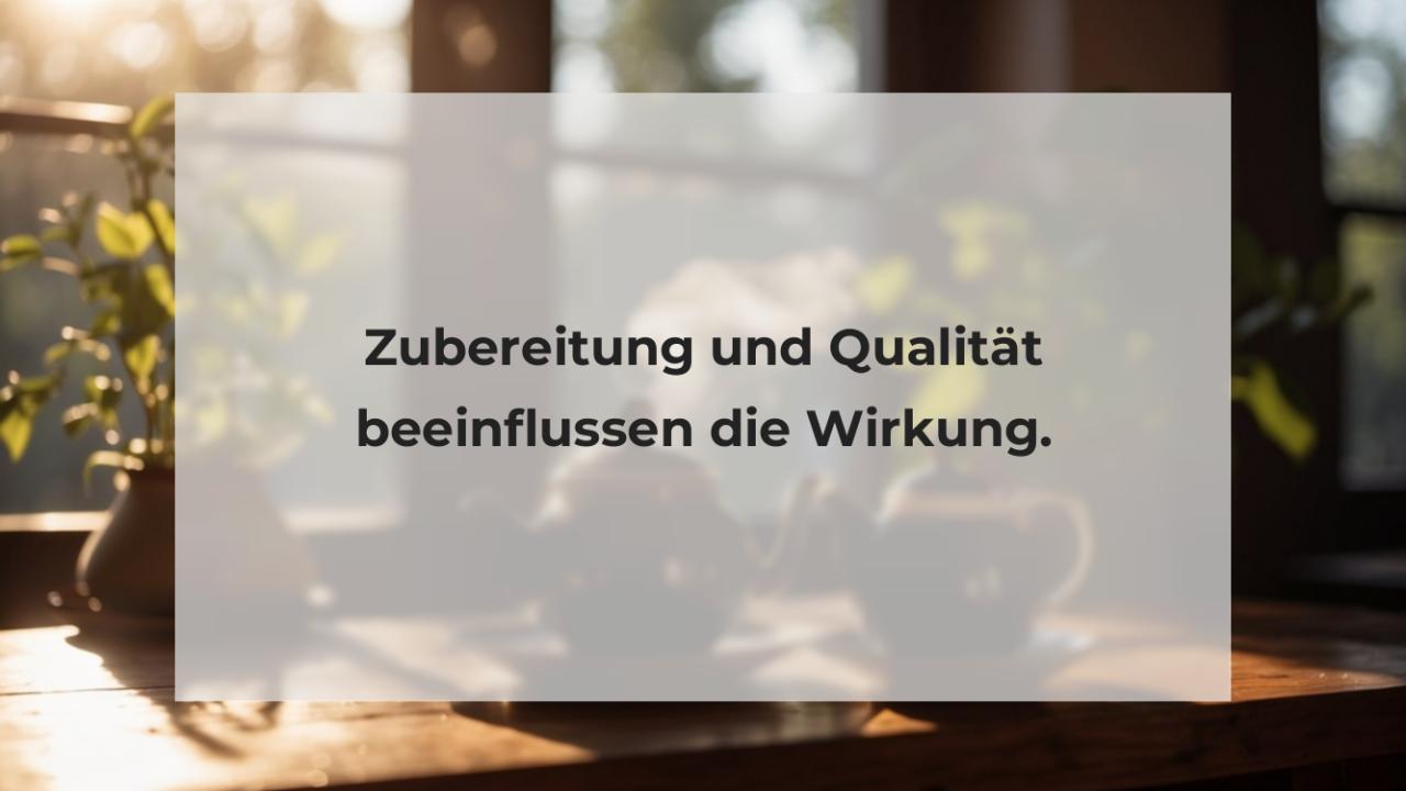 Zubereitung und Qualität beeinflussen die Wirkung.