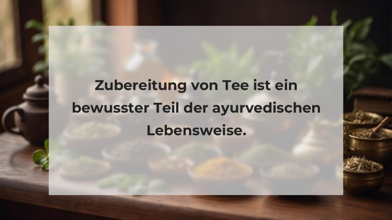 Zubereitung von Tee ist ein bewusster Teil der ayurvedischen Lebensweise.